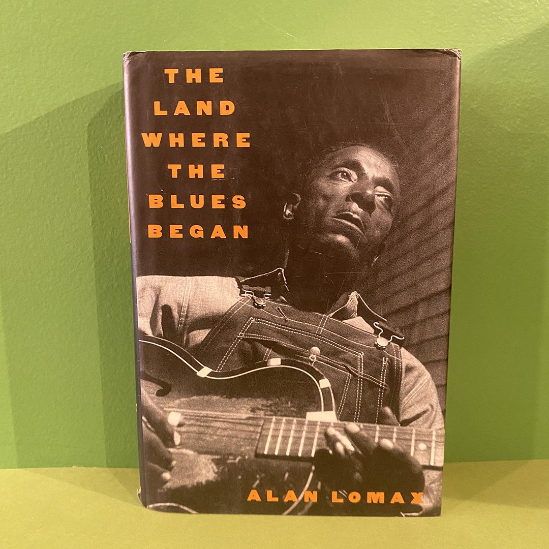 The Land Where the Blues Began by Alan Lomax